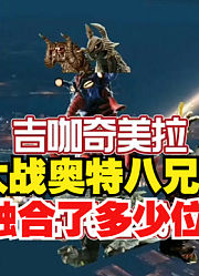 吉咖奇美拉，大战奥特大兄弟，他融合了多少位怪兽呢？