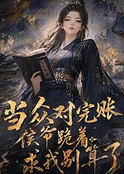 当众对完账侯爷跪着求我别算了