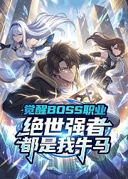 觉醒BOSS职业绝世强者都是我牛马