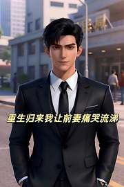 重生归来我让前妻痛哭流涕
