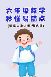 六年级数学·秒懂易错点（清华大学讲师：张永福）