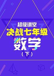 超级讲堂——决战七年级数学（下）