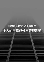 个人的自我成长与管理沟通，北京理工大学刘平青教授主讲，个人提升必读